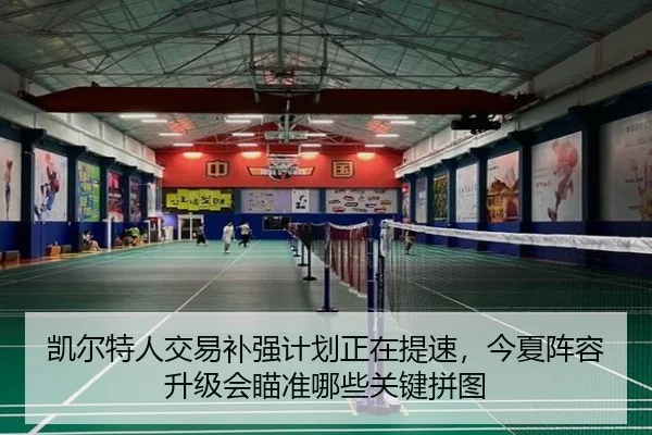 凯尔特人交易补强计划正在提速，今夏阵容升级会瞄准哪些关键拼图